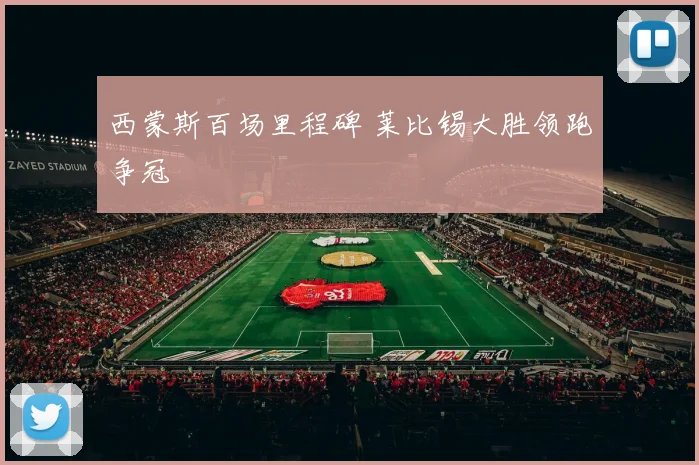 西蒙斯百场里程碑 莱比锡大胜领跑争冠