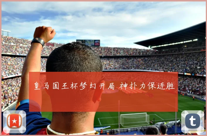 皇马国王杯梦幻开局 神扑力保连胜