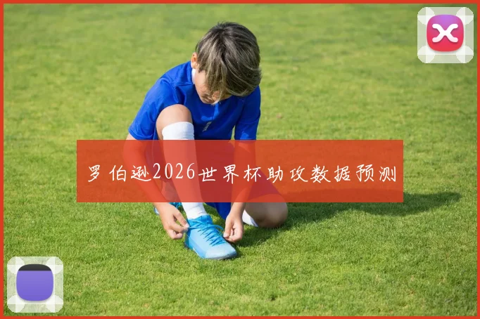 罗伯逊2026世界杯助攻数据预测