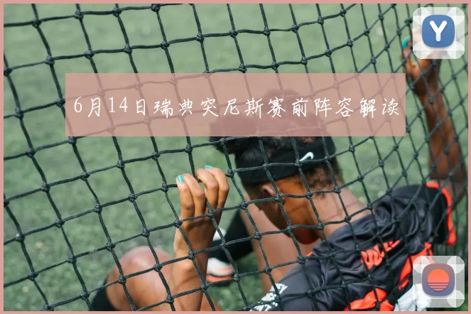 6月14日瑞典突尼斯赛前阵容解读