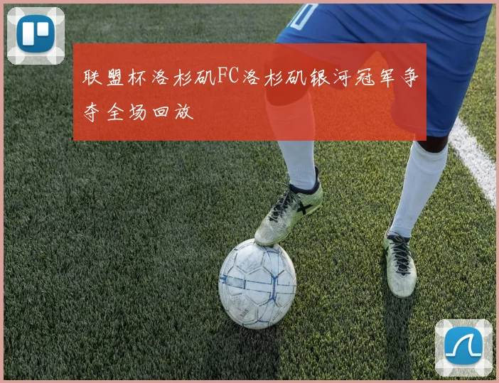 联盟杯洛杉矶FC洛杉矶银河冠军争夺全场回放