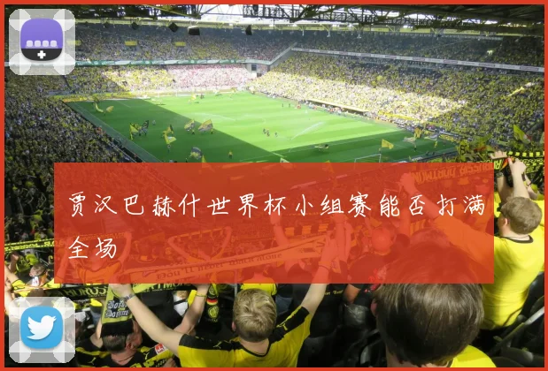贾汉巴赫什世界杯小组赛能否打满全场