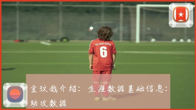 金玟哉介绍：生涯数据基础信息：助攻数据