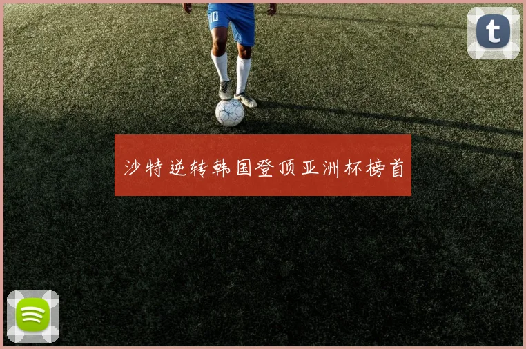 沙特逆转韩国登顶亚洲杯榜首