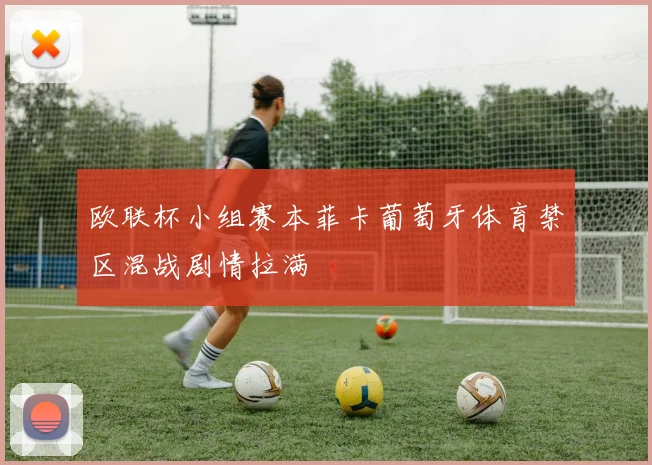 欧联杯小组赛本菲卡葡萄牙体育禁区混战剧情拉满